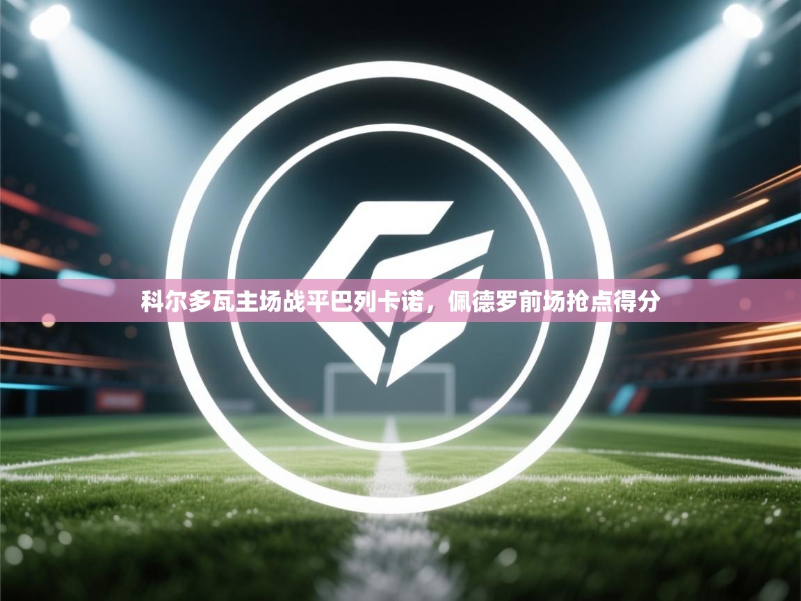 科尔多瓦主场战平巴列卡诺，佩德罗前场抢点得分  第1张